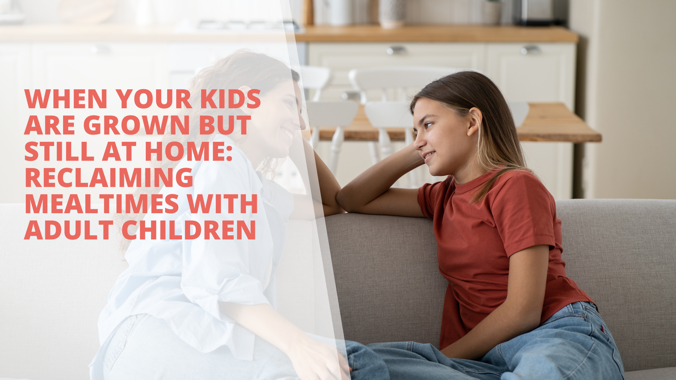When Your Kids Are Grown but Still at Home: Reclaiming Mealtimes With Adult Children